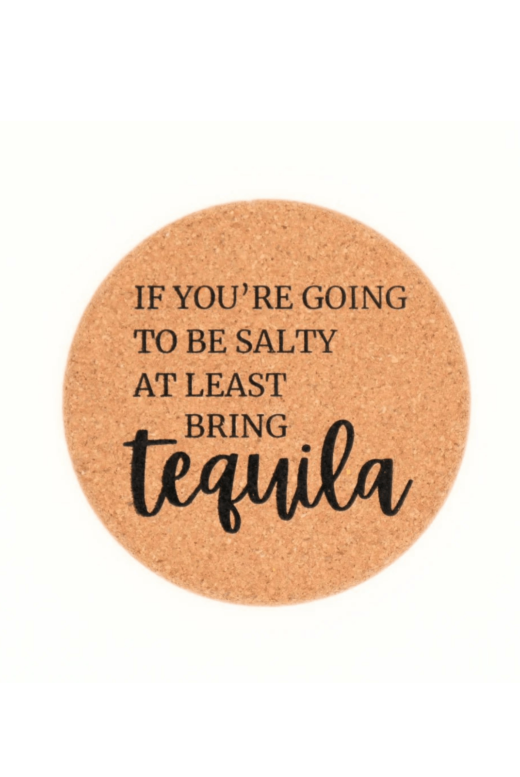 Rose & Lee Co Cork Coaster, At Least Bring Tequila Drinkware
