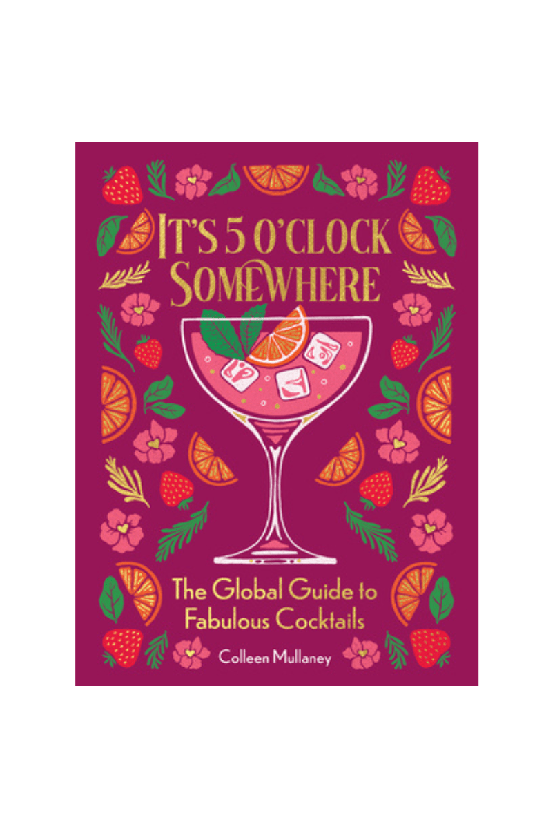 Rose & Lee Co It's 5 O'Clock Somewhere: The Global Guide to Fabulous Cocktails Home & Gifts