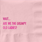 Light pink napkin with hot pink foil lettering that says "wait...are we the grumpy old ladies?"