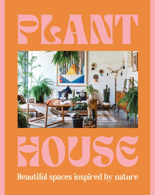 Plant House: Beautiful spaces inspired by nature
