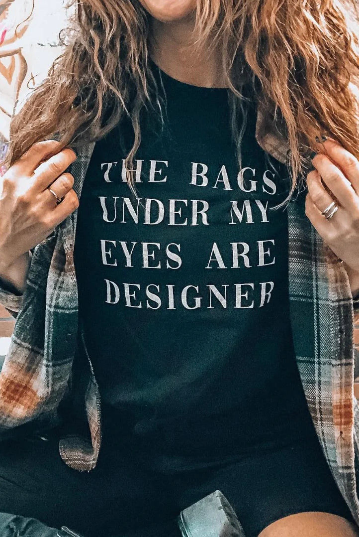 The Bags Under My Eyes Are Designer Tee Apex Ethical Boutique