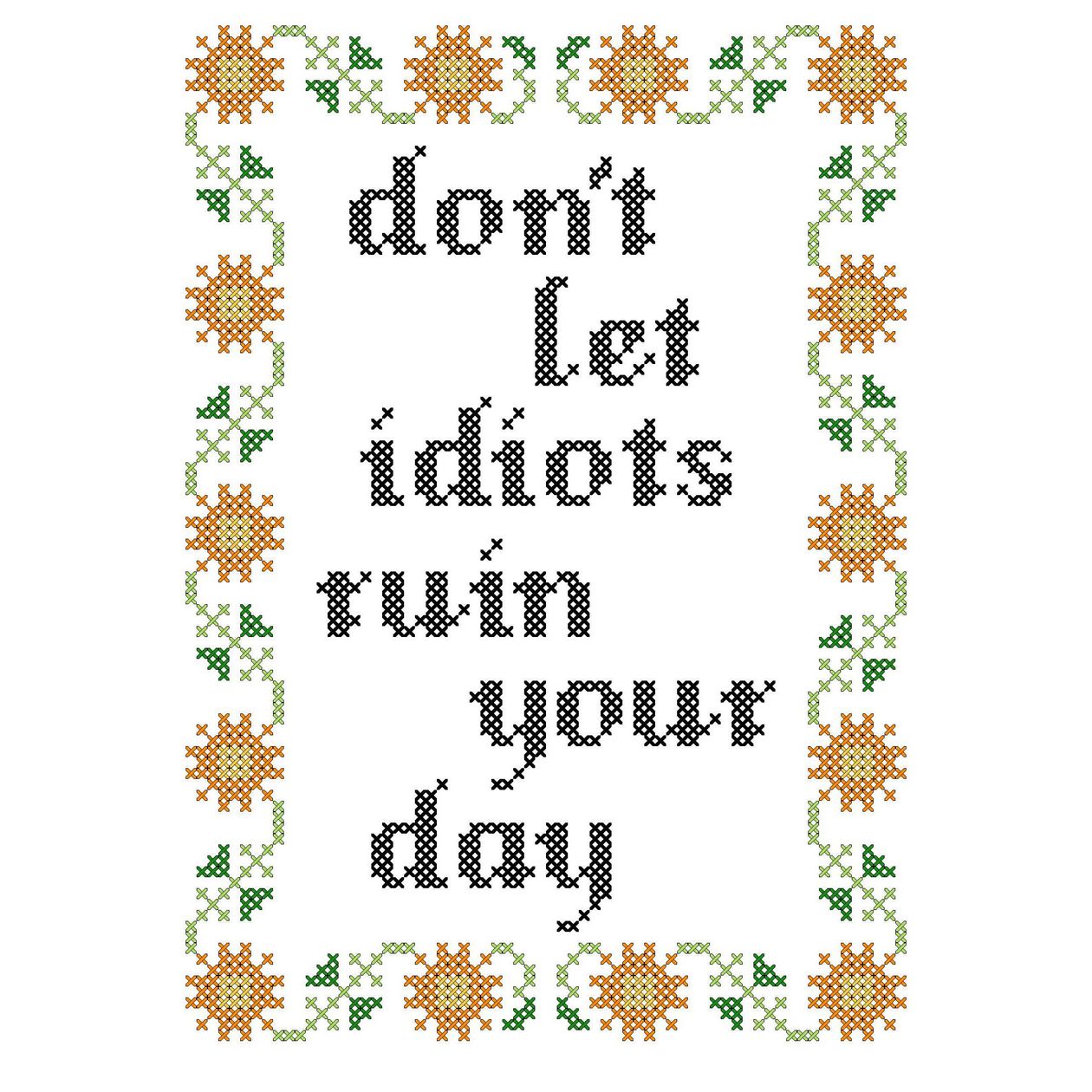 "Don't Let Idiots Ruin Your Day" Cross Stitch Kit