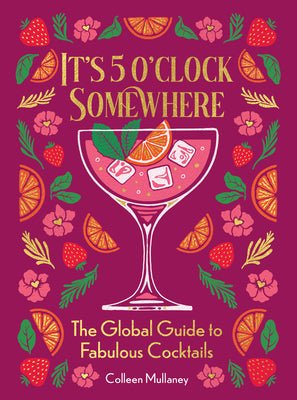 Rose & Lee Co It's 5 O'Clock Somewhere: The Global Guide to Fabulous Cocktails Home & Gifts