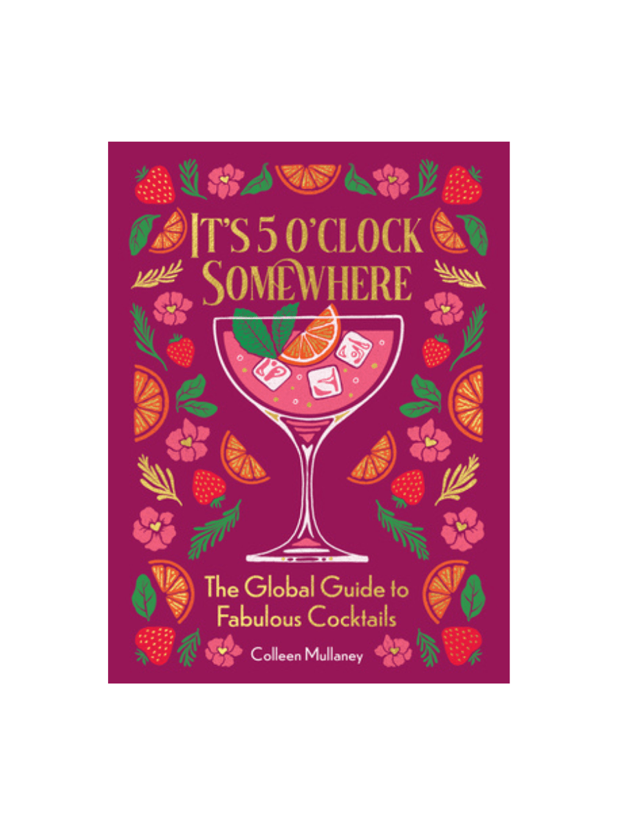 Rose & Lee Co It's 5 O'Clock Somewhere: The Global Guide to Fabulous Cocktails Home & Gifts