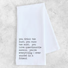 Everything I Ever Wanted In A Friend Tea Towel