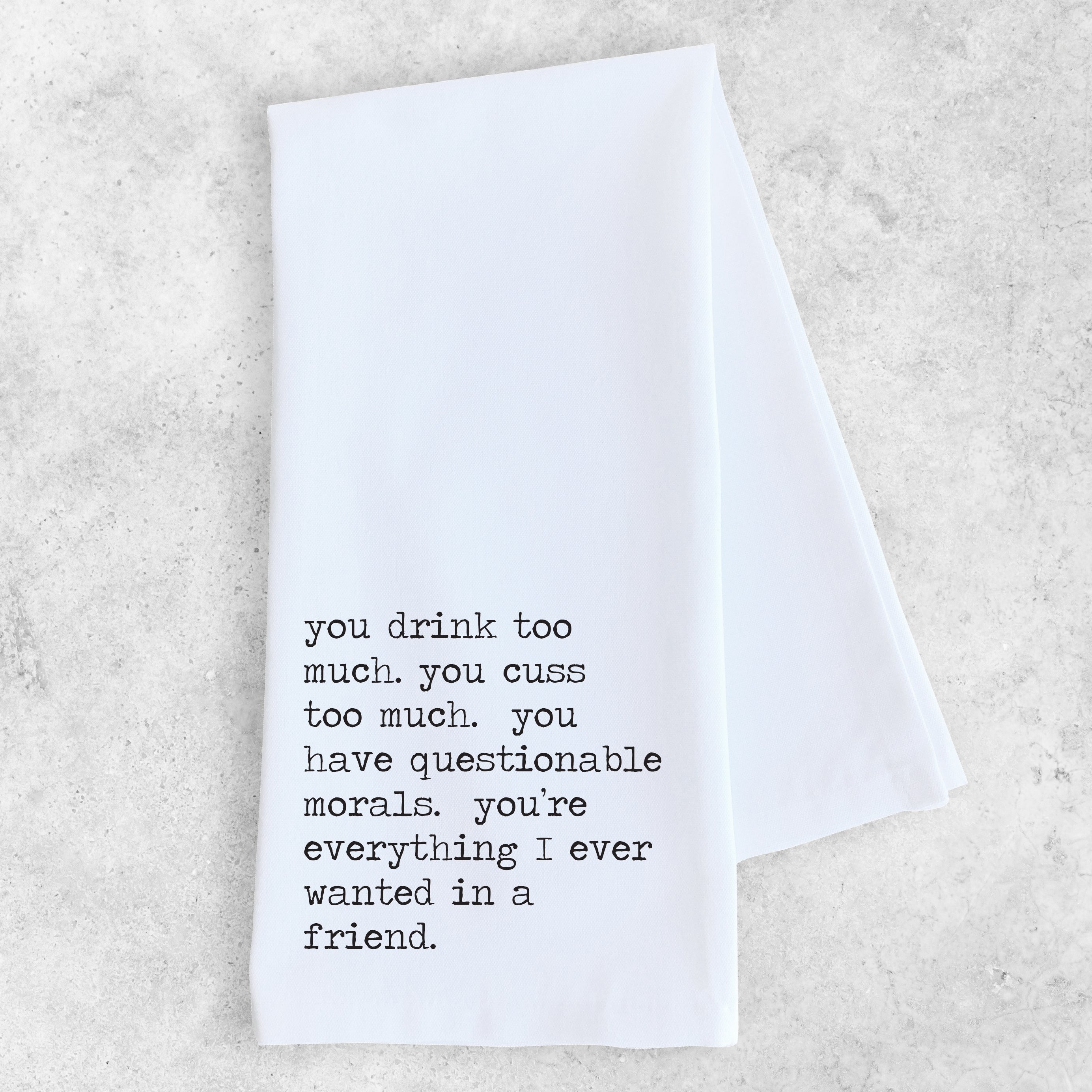 Everything I Ever Wanted In A Friend Tea Towel